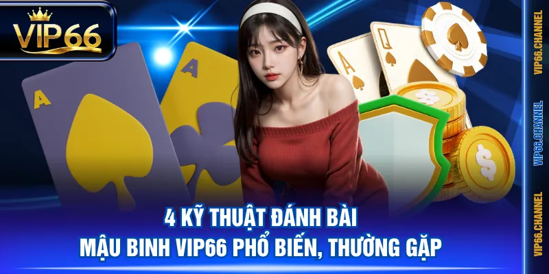 4 kỹ thuật đánh bài Mậu Binh VIP66 phổ biến, thường gặp