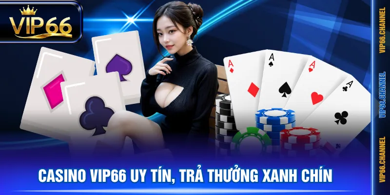 Casino VIP66 uy tín, trả thưởng xanh chín