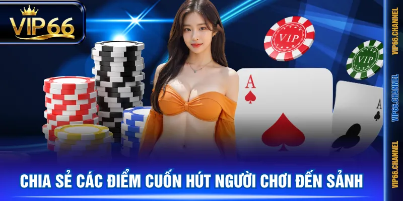 Chia sẻ các điểm cuốn hút người chơi đến sảnh