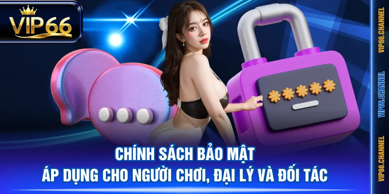 Chính sách bảo mật áp dụng cho người chơi, đại lý và đối tác
