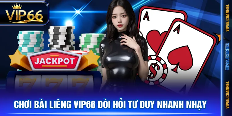 Chơi bài Liêng VIP66 đòi hỏi tư duy nhanh nhạy