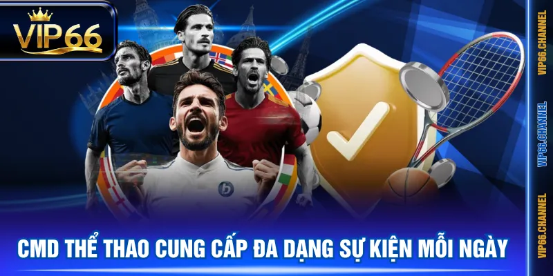 CMD Thể Thao cung cấp đa dạng sự kiện mỗi ngày