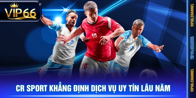 CR SPORT khẳng định dịch vụ uy tín lâu năm