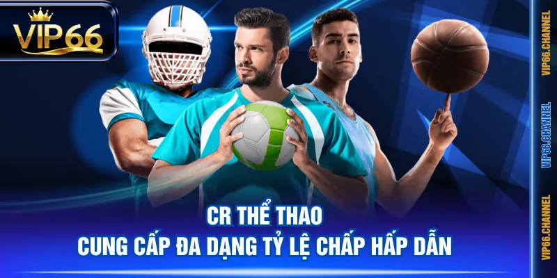 CR Thể Thao cung cấp đa dạng tỷ lệ chấp hấp dẫn