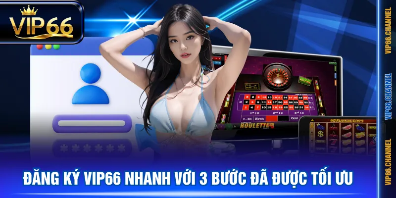 Đăng ký VIP66 nhanh với 3 bước đã được tối ưu