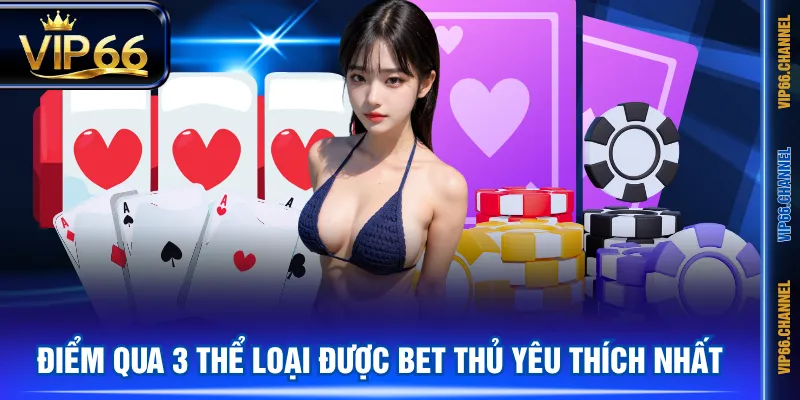 Điểm qua 3 thể loại được bet thủ yêu thích nhất