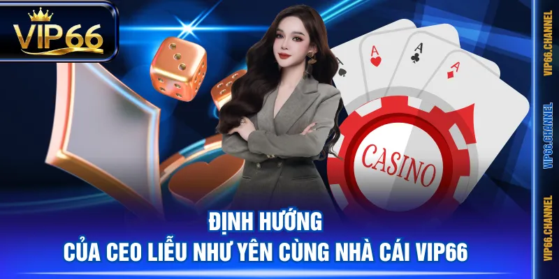 Định hướng của CEO Liễu Như Yên cùng nhà cái VIP66