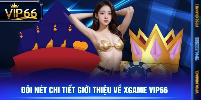 Đôi nét chi tiết giới thiệu về XGAME VIP66 