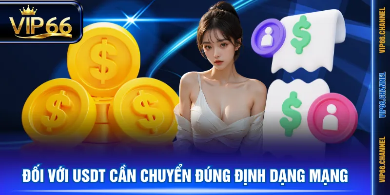 Đối với USDT cần chuyển đúng định dạng mạng
