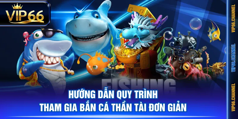Hướng dẫn quy trình tham gia Bắn Cá Thần Tài đơn giản