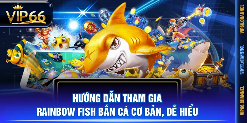 Hướng dẫn tham gia Rainbow Fish Bắn Cá cơ bản, dễ hiểu