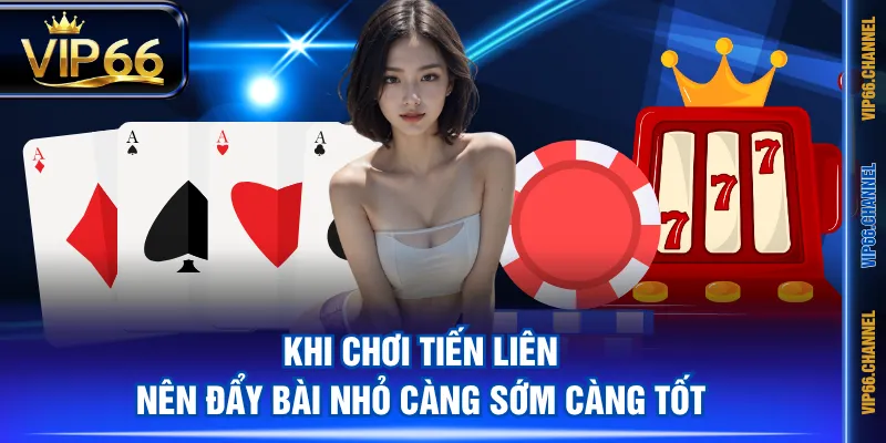 Khi chơi Tiến Liên nên đẩy bài nhỏ càng sớm càng tốt