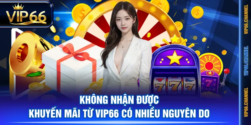 Không nhận được khuyến mãi từ VIP66 có nhiều nguyên do
