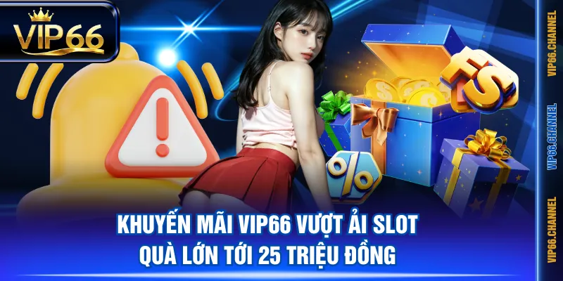Khuyến mãi VIP66 vượt ải slot - Quà lớn tới 25 triệu đồng