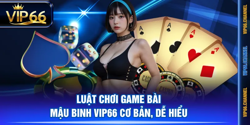 Luật chơi game bài Mậu Binh VIP66 cơ bản, dễ hiểu