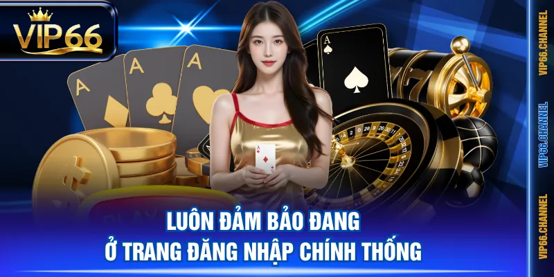 Luôn đảm bảo đang ở trang đăng nhập chính thống