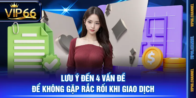 Lưu ý đến 4 vấn đề để không gặp rắc rối khi giao dịch