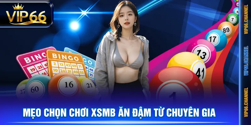 Mẹo chọn chơi XSMB ăn đậm từ chuyên gia