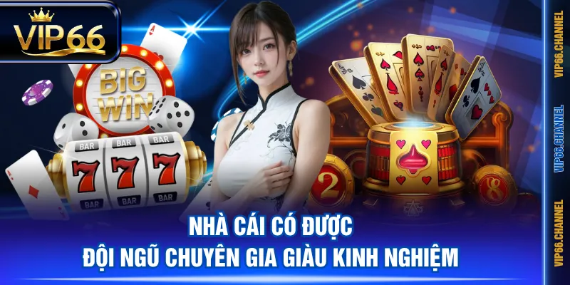Nhà cái có được đội ngũ chuyên gia giàu kinh nghiệm