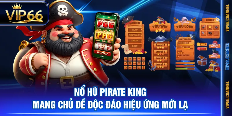 Nổ hũ Pirate King mang chủ đề độc đáo hiệu ứng mới lạ