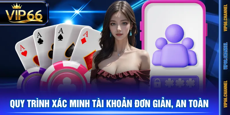 Quy trình xác minh tài khoản đơn giản, an toàn