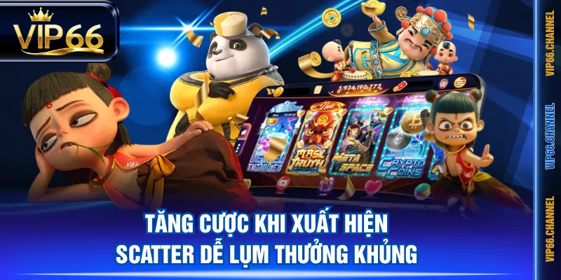 Tăng cược khi xuất hiện Scatter dễ lụm thưởng khủng