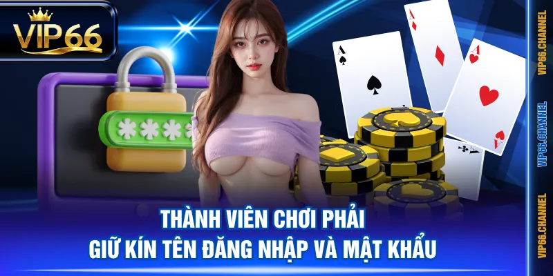 Thành viên chơi phải giữ kín tên đăng nhập và mật khẩu