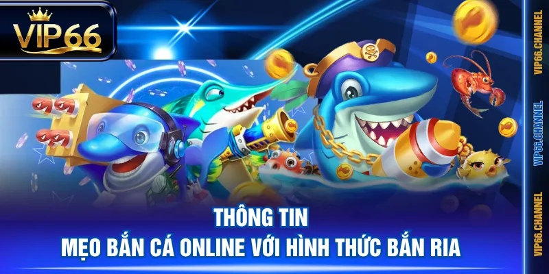 Thông tin mẹo bắn cá online với hình thức bắn ria