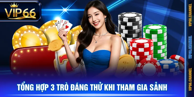 Tổng hợp 3 trò đáng thử khi tham gia sảnh