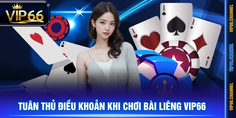 Tuân thủ điều khoản khi chơi bài Liêng VIP66