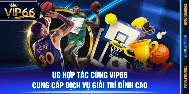UG hợp tác cùng VIP66 cung cấp dịch vụ giải trí đỉnh cao