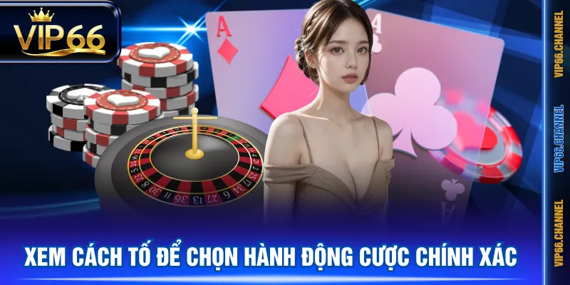 Xem cách tố để chọn hành động cược chính xác